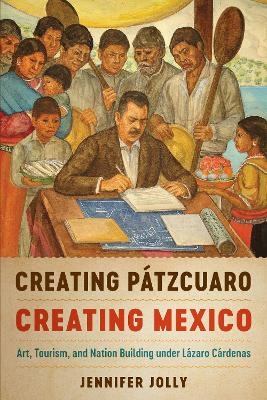 Creating Pátzcuaro, Creating Mexico - Jennifer Jolly
