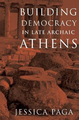 Building Democracy in Late Archaic Athens - Jessica Paga