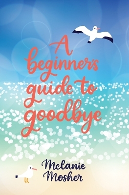 A Beginner's Guide to Goodbye - Melanie Mosher