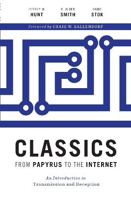 Classics from Papyrus to the Internet - Jeffrey M. Hunt, R. Alden Smith, Fabio Stok