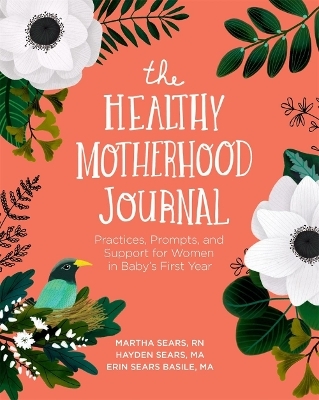 The Healthy Motherhood Journal - Martha Sears, Hayden Sears Darnell, Erin Sears Basile