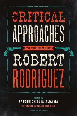 Critical Approaches to the Films of Robert Rodriguez - 