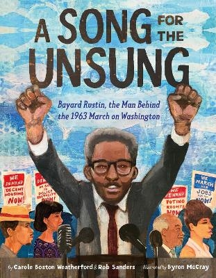 A Song for the Unsung: Bayard Rustin, the Man Behind the 1963 March on Washington - Carole Boston Weatherford, Rob Sanders