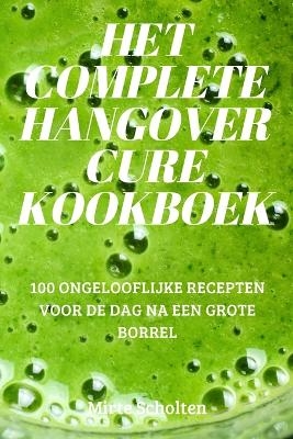 Het Complete Hangover Cure Kookboek -  Mirte Scholten