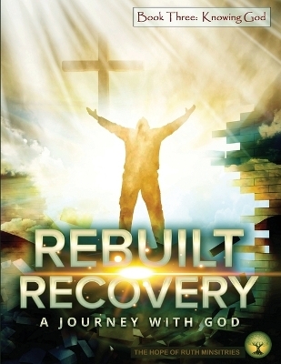 Rebuilt Recovery - Knowing God - Book 3 - Heather L Phipps