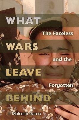 What Wars Leave Behind - J. Malcolm Garcia