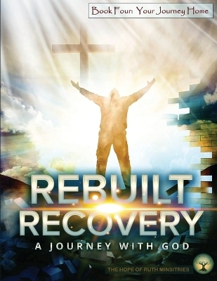 Rebuilt Recovery - Your Journey Home - Book 4 - Heather L Phipps