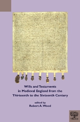 Wills and Testaments in Medieval England from the Thirteenth to the Sixteenth Century - 