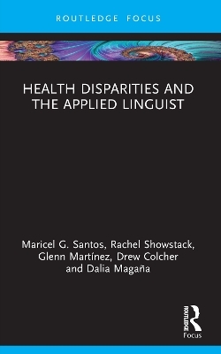 Health Disparities and the Applied Linguist - Maricel G Santos, Rachel Showstack, Glenn Martínez, Drew Colcher, Dalia Magaña