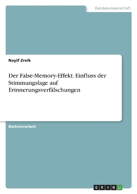 Der False-Memory-Effekt. Einfluss der Stimmungslage auf ErinnerungsverfÃ¤lschungen - Nayif Zreik