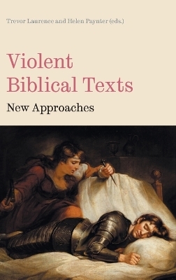 Violent Biblical Texts - Trevor Laurence, Helen Paynter