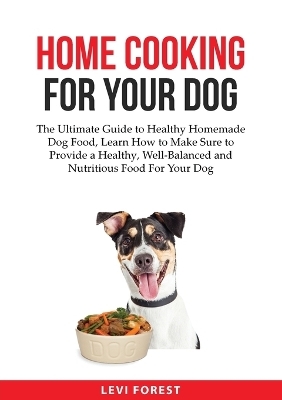 Home Cooking for Your Dog - Levi Forest