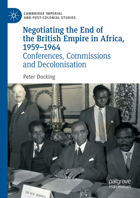 Negotiating the End of the British Empire in Africa, 1959-1964 - Peter Docking