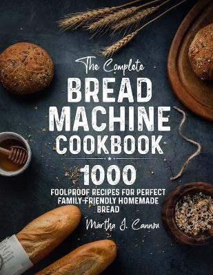 The Complete Bread Machine Cookbook - Martha J Cannon