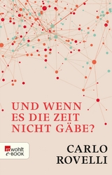 Und wenn es die Zeit nicht gäbe? -  Carlo Rovelli