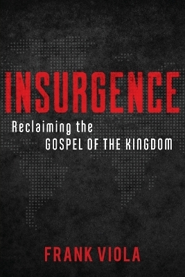 Insurgence – Reclaiming the Gospel of the Kingdom - Frank Viola