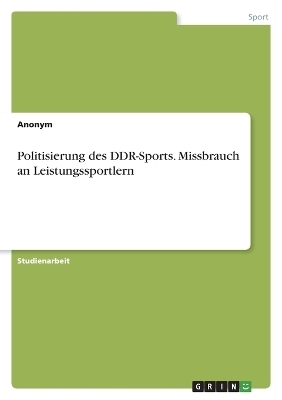 Politisierung des DDR-Sports. Missbrauch an Leistungssportlern -  Anonym