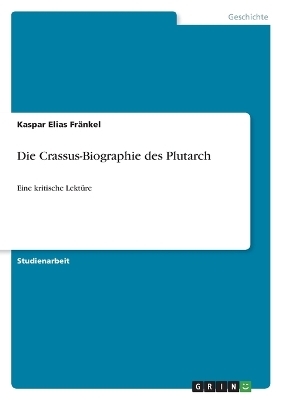 Die Crassus-Biographie des Plutarch - Kaspar Elias FrÃ¤nkel