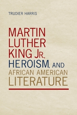 Martin Luther King Jr., Heroism, and African American Literature - Trudier Harris