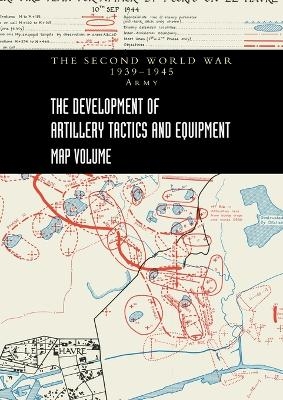 THE DEVELOPMENT OF ARTILLERY TACTICS AND EQUIPMENT - Map Volume - Brigadier A L Pemberton