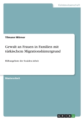 Gewalt an Frauen in Familien mit tÃ¼rkischem Migrationshintergrund - Tilmann WÃ¶rner