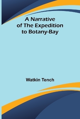 A Narrative of the Expedition to Botany-Bay - Watkin Tench