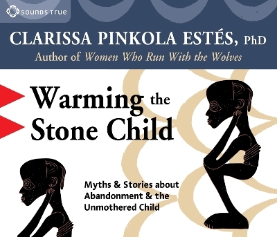 Warming the Stone Child - Clarissa Pinkola Estés