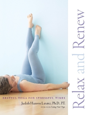 Relax and Renew - Judith Hanson Lasater