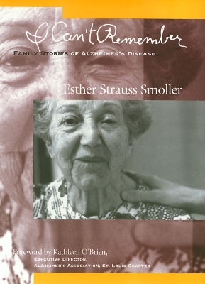 I Can't Remember: Family Stories of Alzheimer's Disease - Esther Strauss Smoller