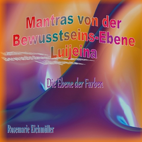 Mantras von der Bewusstseins-Ebene Luijeina - Rosemarie Eichmüller