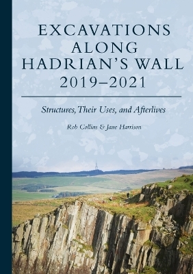 Excavations Along Hadrian’s Wall 2019–2021 - Rob Collins, Jane Harrison