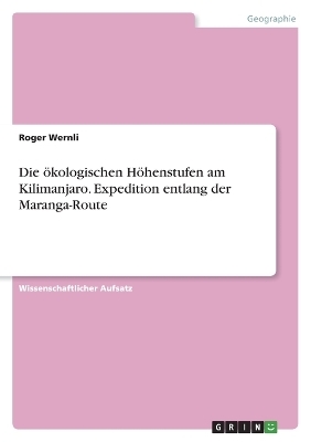 Die Ã¶kologischen HÃ¶henstufen am Kilimanjaro. Expedition entlang der Maranga-Route - Roger Wernli