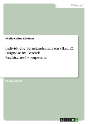 Individuelle Lernstandsanalysen (ILea 2). Diagnose im Bereich Rechtschreibkompetenz - Sheila-Celina KÃ¶nitzer