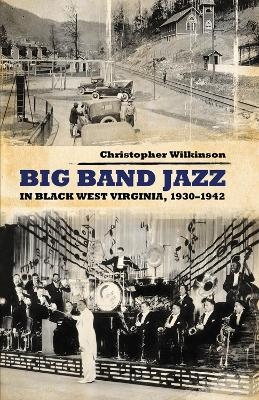 Big Band Jazz in Black West Virginia, 1930–1942 - Christopher Wilkinson
