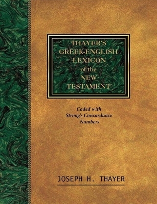 Thayer's Greek-English Lexicon of the New Testament - Joseph Thayer