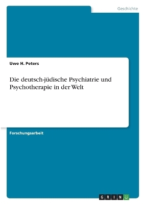 Die deutsch-jÃ¼dische Psychiatrie und Psychotherapie in der Welt - Uwe H. Peters