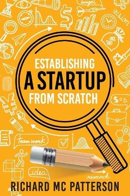 Establishing A Startup From Scratch - Richard McPatterson