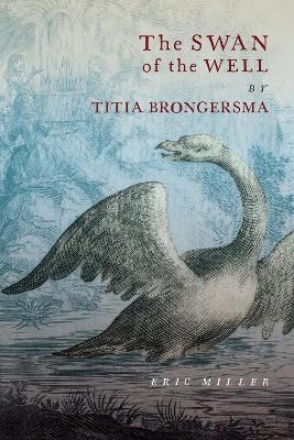 The Swan of the Well by Titia Brongersma - Eric Miller