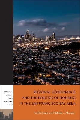 Regional Governance and the Politics of Housing in the San Francisco Bay Area - Paul G. Lewis, Nicholas J. Marantz