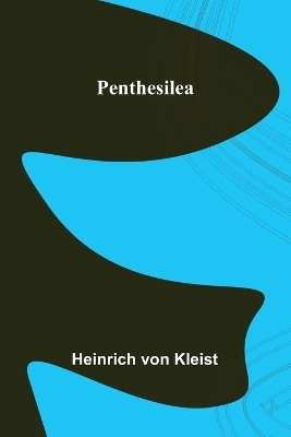 Penthesilea - Heinrich Von Kleist