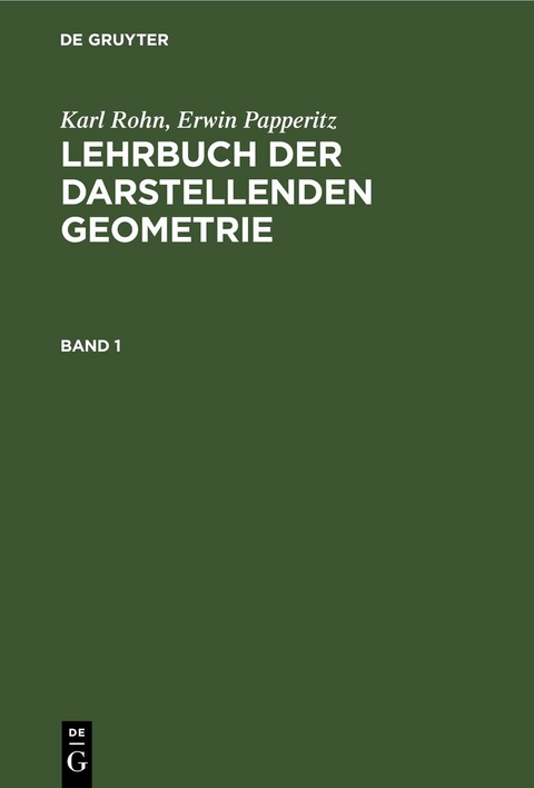 Karl Rohn; Erwin Papperitz: Lehrbuch der darstellenden Geometrie / Karl Rohn; Erwin Papperitz: Lehrbuch der darstellenden Geometrie. Band 1 - Karl Rohn, Erwin Papperitz