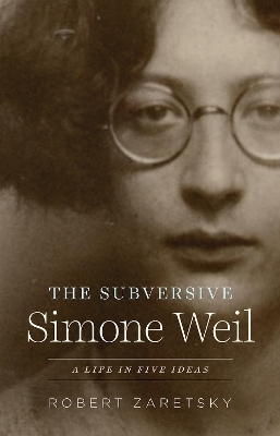 The Subversive Simone Weil - Robert Zaretsky