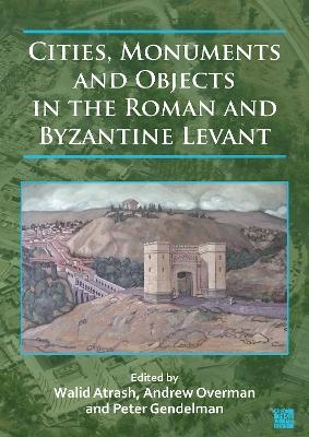 Cities, Monuments and Objects in the Roman and Byzantine Levant - 