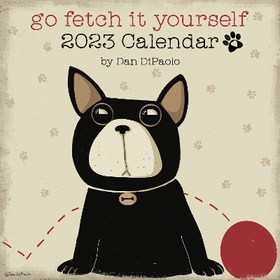 Go Fetch It Yourself 2023 Wall Calendar - Mr. Dan DiPaolo