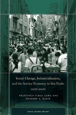 Social Change, Industrialization, and the Service Economy in São Paulo, 1950-2020 - Francisco Vidal Luna, Herbert S. Klein
