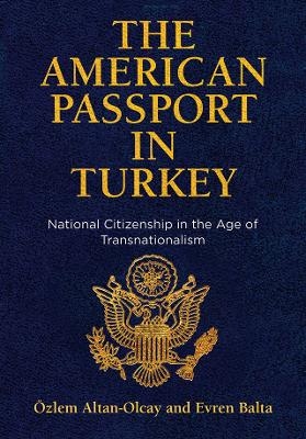 The American Passport in Turkey - Özlem Altan-Olcay, Evren Balta