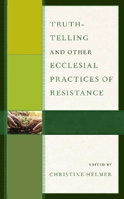 Truth-Telling and Other Ecclesial Practices of Resistance - 