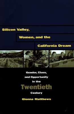 Silicon Valley, Women, and the California Dream - Glenna Matthews