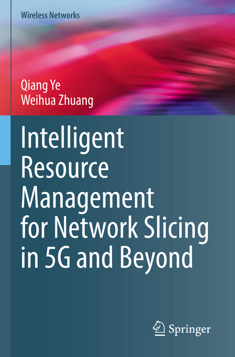 Intelligent Resource Management for Network Slicing in 5G and Beyond - Qiang Ye, Weihua Zhuang