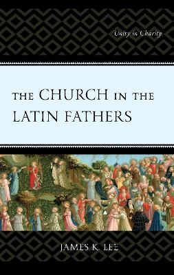 The Church in the Latin Fathers - James K. Lee